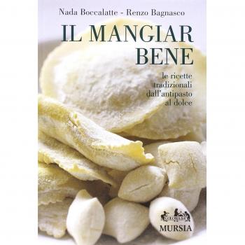 Il mangiar bene. Le ricette tradizionali dall'antipasto al dolce