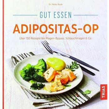 Gut essen Adipositas-OP: Über 150 Rezepte bei Magen-Bypass, Schlauchmagen & Co.