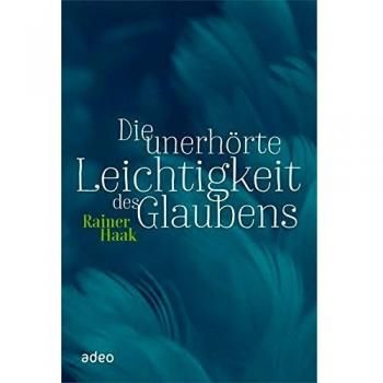 Rainer Haak Die Unerhörte Leichtigkeit Des Glaubens