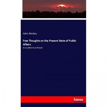 Free Thoughts on the Present State of Public Affairs: In a Letter to a Friend