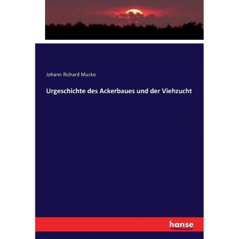 Urgeschichte des Ackerbaues und der Viehzucht