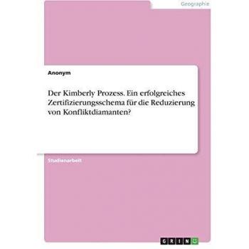 Der Kimberly Prozess. Ein erfolgreiches Zertifizierungsschema für die Reduzierung von Konfliktdiamanten?