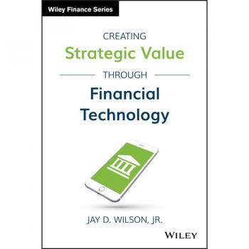 Creating Strategic Value through Financial Technology by Jay D. Wilson