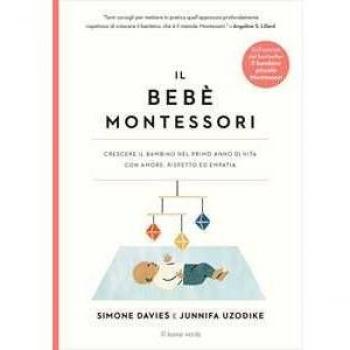 Il bebè Montessori. Crescere il bambino nel primo anno di vita con amore, rispetto ed empatia