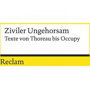 Ziviler Ungehorsam: Texte von Thoreau bis Occupy