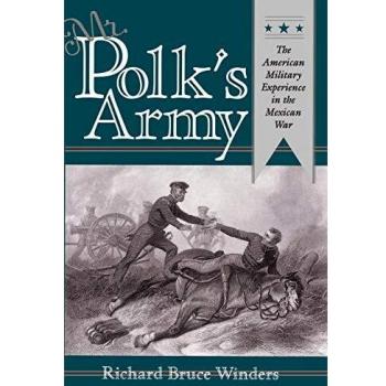 Mr. Polk's Army: The American Military Experience in Teh Mexican War