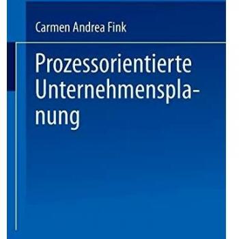 Prozessorientierte Unternehmensplanung: Analyse, Konzeption und Praxisbeispiele