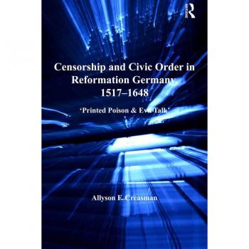 Censorship and Civic Order in Reformation Germany 1517-1648