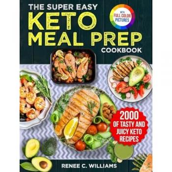 The Super Easy Keto Meal Prep Cookbook: 2000 Days of Tasty and Juicy Keto Recipes with 4 Step-by-step Meal Prepping Guides to Transform Your Palate¿Full Color Edition