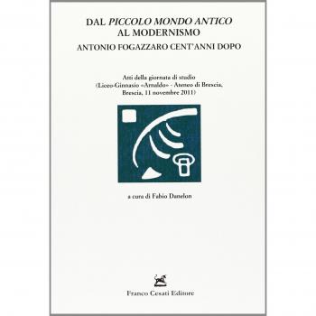 Dal «Piccolo mondo antico» al modernismo. Antonio Fogazzaro cent'anni dopo. Atti della giornata di studio