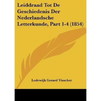 Leiddraad Tot De Geschiedenis Der Nederlandsche Letterkunde, Part 1-4 (1854)