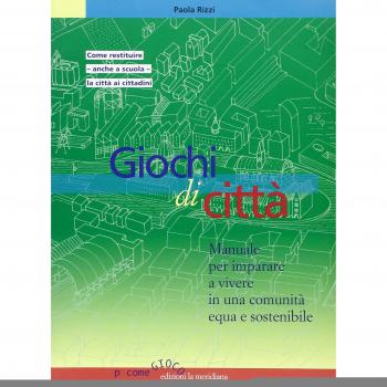 Giochi di città. Manuale per imparare a vivere in una comunità equa e sostenibile