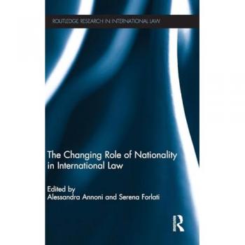 The Changing Role of Nationality in International Law (Routledge Research in International Law)