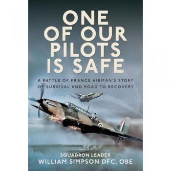 One of Our Pilots is Safe : A Battle of France Airman’s Story of Survival and Road to Recovery