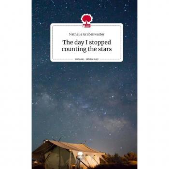 Grabenwarter, Nathalie: The day I stopped counting the stars. Life is a Story