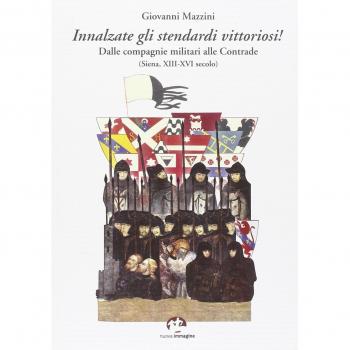 Innalzare gli stendardi vittoriosi! Dalle compagnie militari alle contrade (Siena, secoli XIII-XVI)