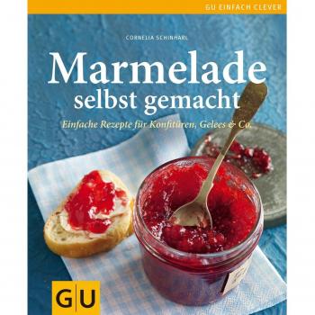 Marmelade selbst gemacht: Über 75 einfache Rezepte für Konfitüren, Gelees & Co.