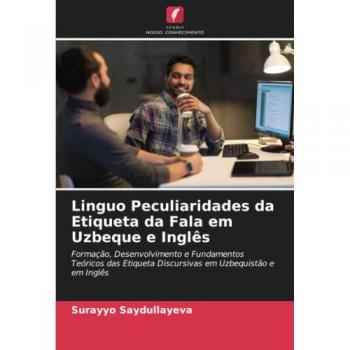 Linguo Peculiaridades da Etiqueta da Fala em Uzbeque e Inglês: Formação, Desenvolvimento e Fundamentos Teóricos das Etiqueta Discursivas em Uzbequistão e em Inglês