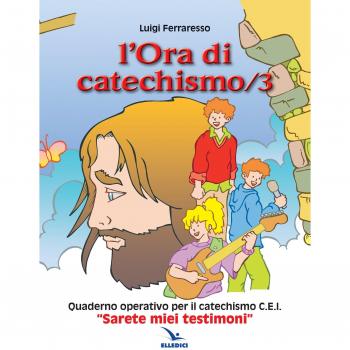 L' ora di catechismo. Quaderno operativo per il catechismo Cei «Sarete miei testimoni». Vol. 3
