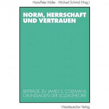 Hans-Peter Müller Norm, Herrschaft Und Vertrauen: Beitrage Zu James S. Colemans Grundlagen Der Sozialtheorie (German Edition)