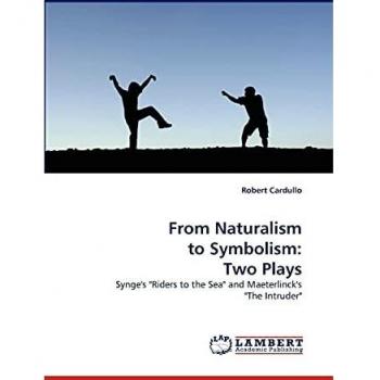 From Naturalism to Symbolism: Two Plays: Synge's Riders to the Sea and Maeterlinck's The Intruder