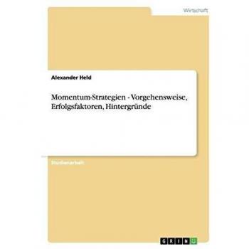 Momentum-Strategien. Vorgehensweise, Erfolgsfaktoren, Hintergründe