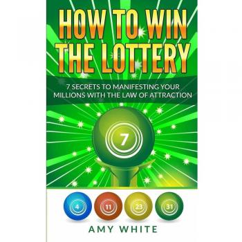 How to Win the Lottery: 7 Secrets to Manifesting Your Millions With the Law of Attraction