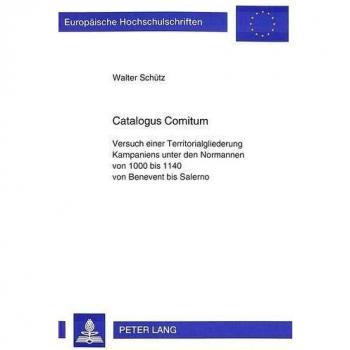 Catalogus Comitum: Versuch einer Territorialgliederung Kampaniens unter den Normannen von 1000 bis 1140 von Benevent bis Salerno