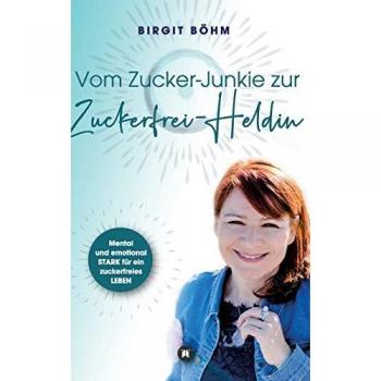 Vom Zucker-Junkie zur Zuckerfrei-Heldin: Mental und emotional STARK für ein zuckerfreies LEBEN