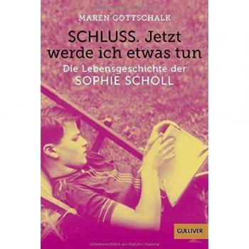 Schluss. Jetzt werde ich etwas tun: Die Lebensgeschichte der Sophie Scholl