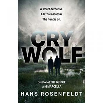 Hans Rosenfeldt Cry Wolf: A Brand New Crime Thriller For 2022 From The Award Winning Creator Of The Bridge And Marcella.