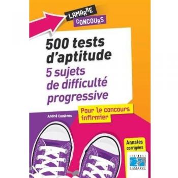 500 tests d'aptitude : 5 sujets de difficulté progressive pour le concours infirmier