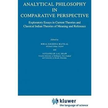 Analytical Philosophy in Comparative Perspective: Exploratory Essays in Current Theories and Classical Indian Theories of Meaning and Reference