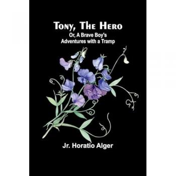 Tony the Hero; Or A Brave Boy's Adventures with a Tramp