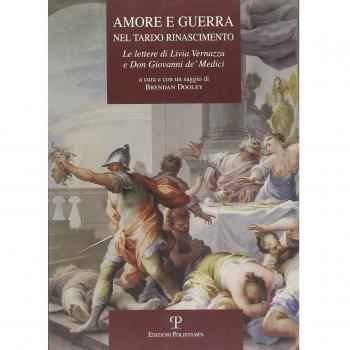 Amore e guerra nel tardo Rinascimento. Le lettere di Livia Vernazza e don Giovanni de' Medici