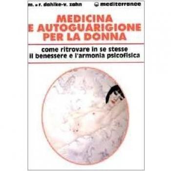 Medicina e autoguarigione per la donna. Ritrovare in se stesse benessere e armonia psicofisica