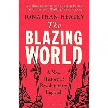 The Blazing World : A New History of Revolutionary England