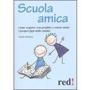 Scuola amica. Come seguire con profitto e senza ansie i propri figli nello studio