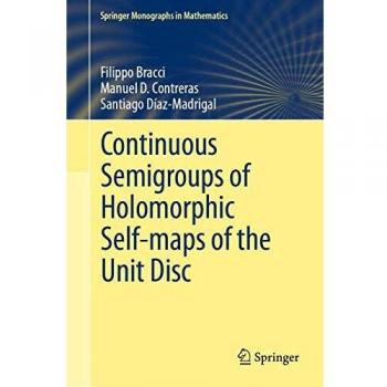 Continuous Semigroups of Holomorphic Self-maps of the Unit Disc (Springer Monographs in Mathematics)
