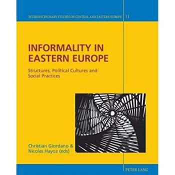 Informality in Eastern Europe: Structures, Political Cultures and Social Practices
