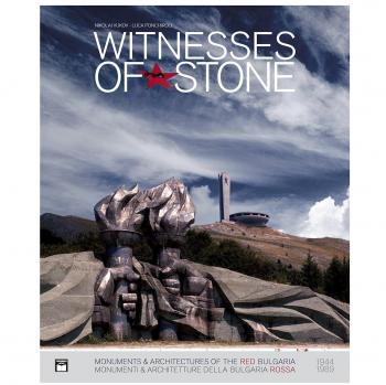 Witnesses of stone. Monumenti e architetture della Bulgaria rossa 1944-1989. Ediz. illustrata