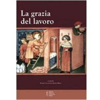 La grazia del lavoro. Atti del 7° Convegno storico di Greccio