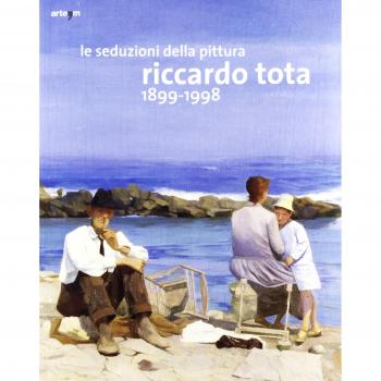 Le seduzioni della pittura. Riccardo Tota 1899-1998. Catalogo della mostra