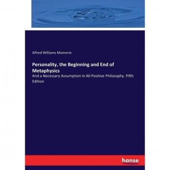 Personality, the Beginning and End of Metaphysics: And a Necessary Assumption in All Positive Philosophy. Fifth Edition