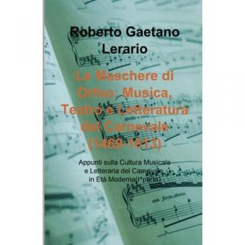 Le maschere di Orfeo: musica, teatro e letteratura del carnevale (1469-1613). Appunti sulla cultura musicale e letteraria del carnevale. Vol. 1