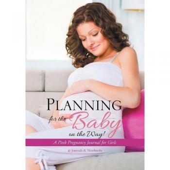 Planning for the Baby on the Way! A Pink Pregnancy Journal for Girls