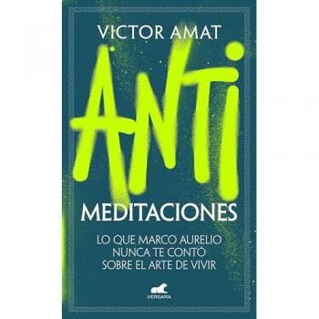 Antimeditaciones: Lo que Marco Aurelio nunca te contó sobre el arte de vivir (Tapa blanda).