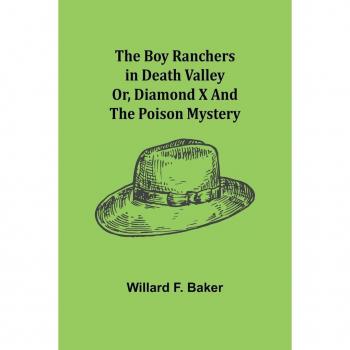 F. Baker, Willard: The Boy Ranchers in Death Valley; Or, Diamond X and the Poison Mystery