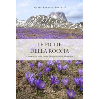 Le figlie della roccia. Camminare nella Storia. Testimonianze e documenti