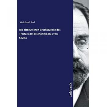 Die altdeutschen Bruchstuecke des Tractats des Bischof Isidorus von Sevilla